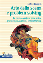 Arte della scena e problem solving - La comunicazione persuasiva: psicoterapia, aziende, organizzazioni
