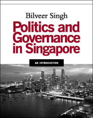 Politics and Governance in Singapore - Bilveer Singh Politics and Governance in Singapore - Bilveer Singh